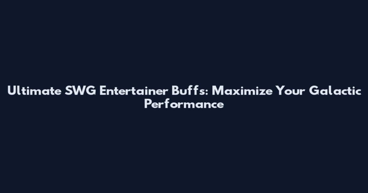 Ultimate SWG Entertainer Buffs: Maximize Your Galactic Performance