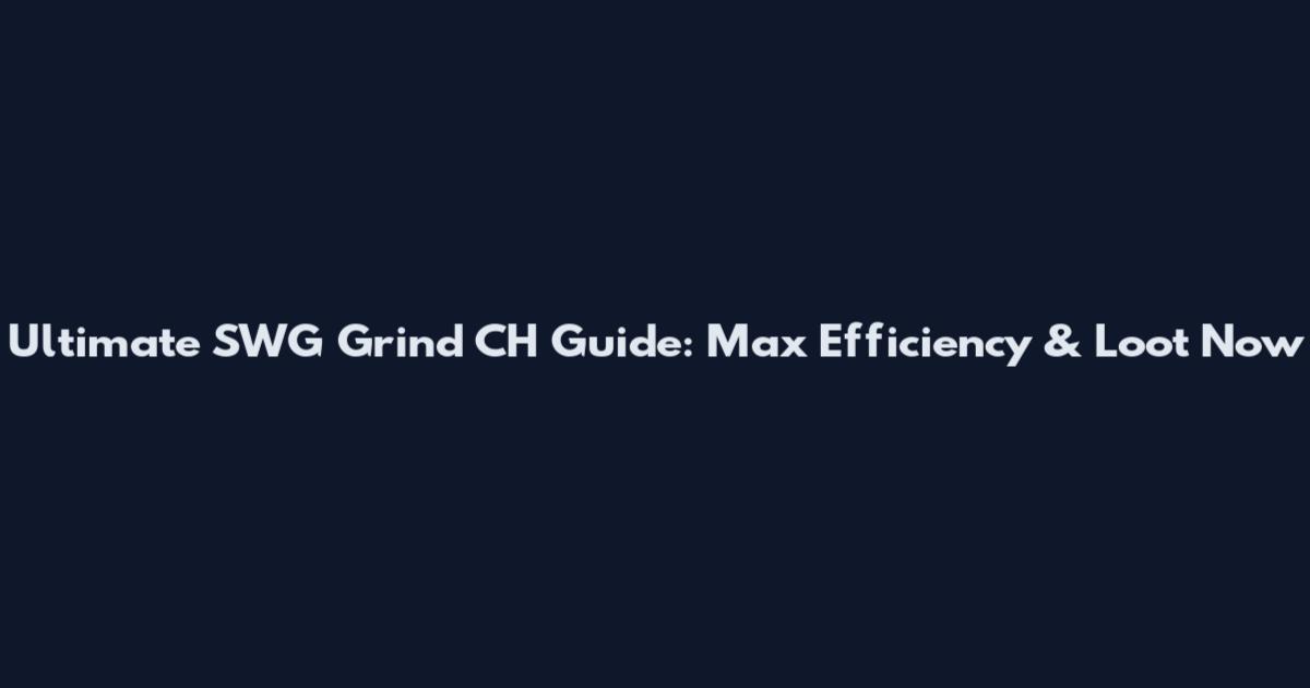 Ultimate SWG Grind CH Guide: Max Efficiency & Loot Now
