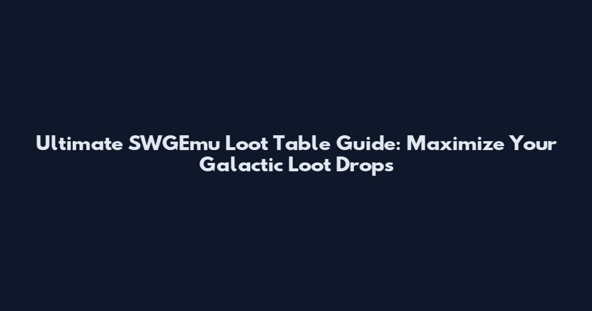 Ultimate SWGEmu Loot Table Guide: Maximize Your Galactic Loot Drops