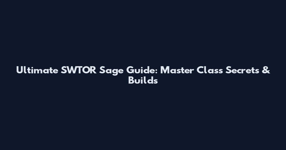 Ultimate SWTOR Sage Guide: Master Class Secrets & Builds