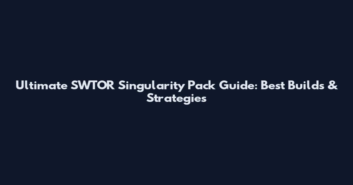Ultimate SWTOR Singularity Pack Guide: Best Builds & Strategies