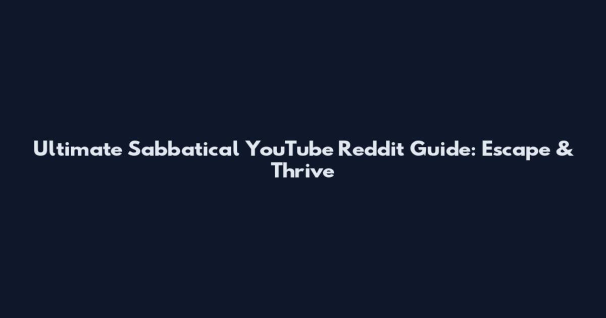 Ultimate Sabbatical YouTube Reddit Guide: Escape & Thrive