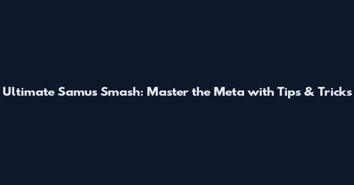 Ultimate Samus Smash: Master the Meta with Tips & Tricks