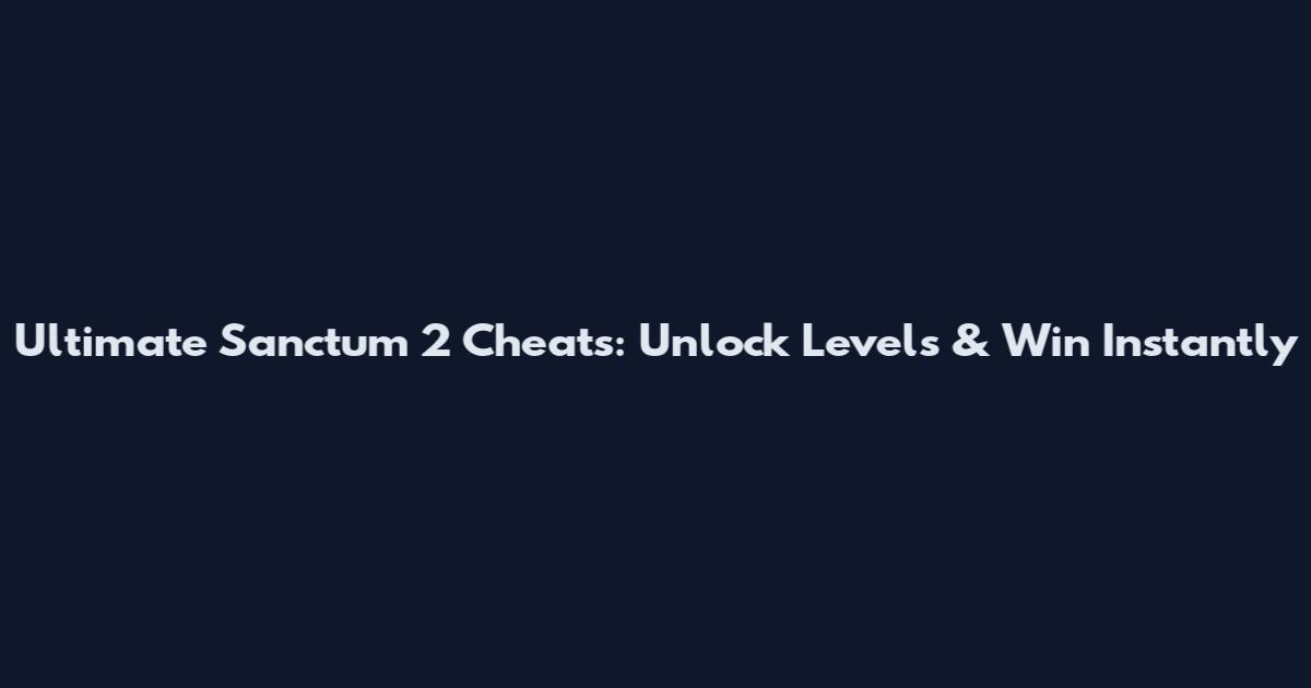 Ultimate Sanctum 2 Cheats: Unlock Levels & Win Instantly