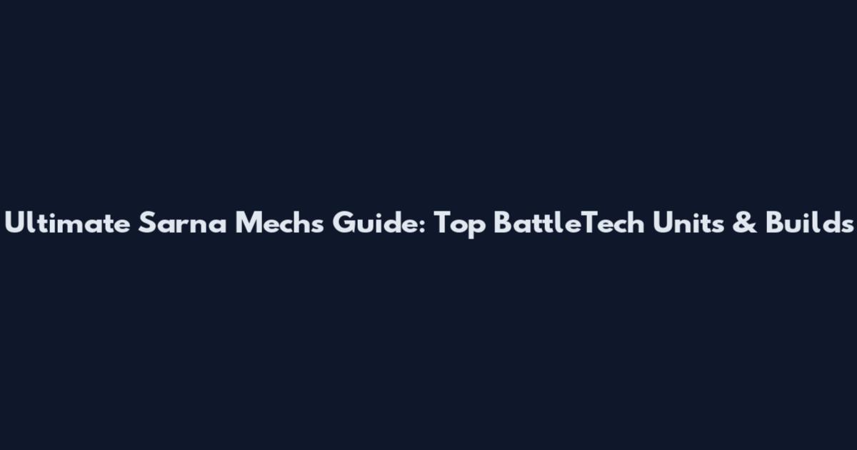 Ultimate Sarna Mechs Guide: Top BattleTech Units & Builds