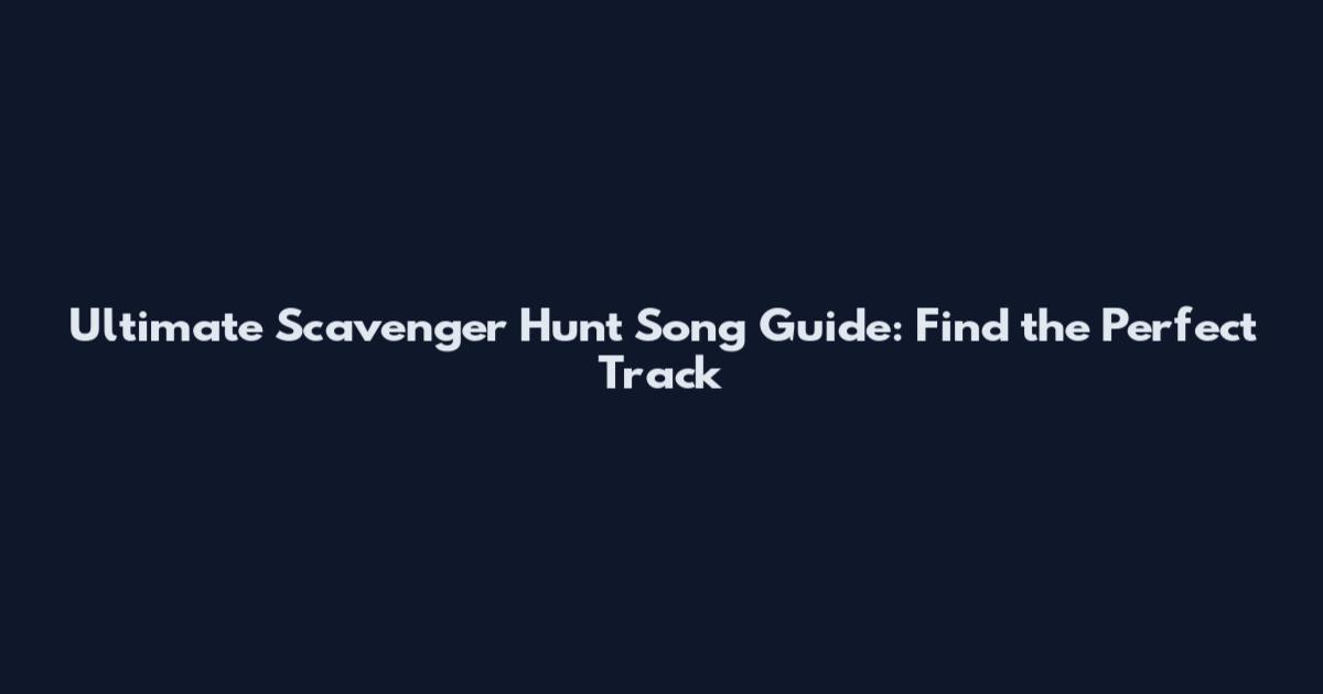 Ultimate Scavenger Hunt Song Guide: Find the Perfect Track