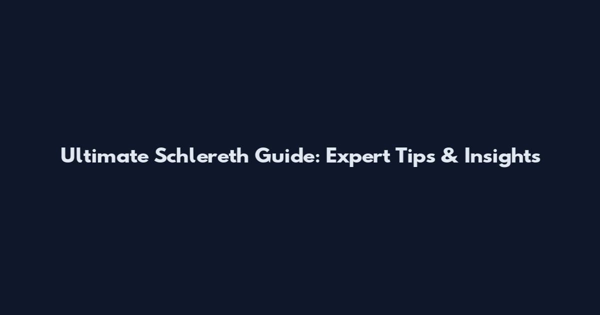 Ultimate Schlereth Guide: Expert Tips & Insights