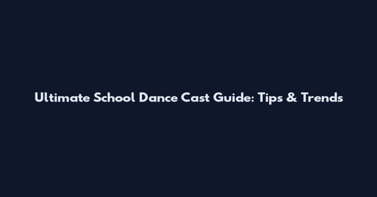 Ultimate School Dance Cast Guide: Tips & Trends
