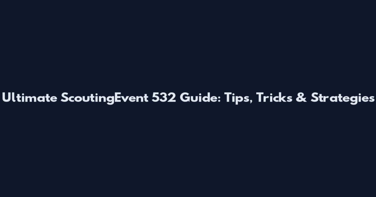 Ultimate ScoutingEvent 532 Guide: Tips, Tricks & Strategies