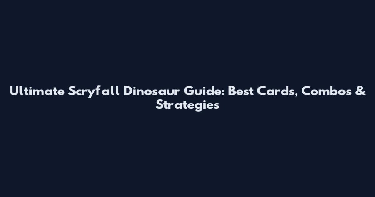 Ultimate Scryfall Dinosaur Guide: Best Cards, Combos & Strategies