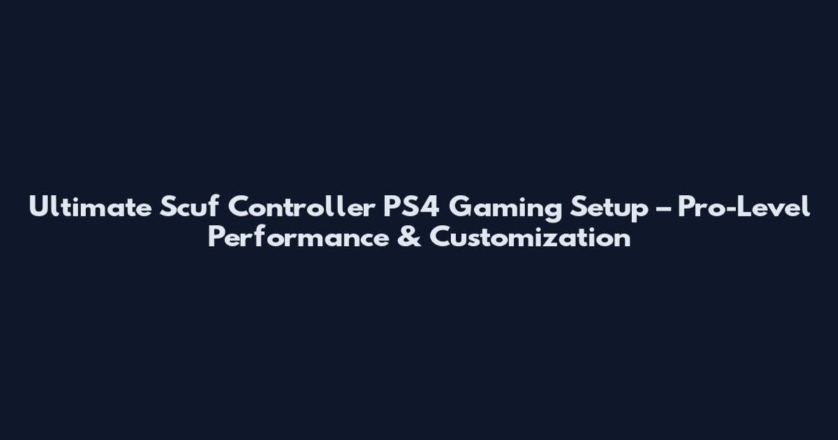 Ultimate Scuf Controller PS4 Gaming Setup – Pro-Level Performance & Customization