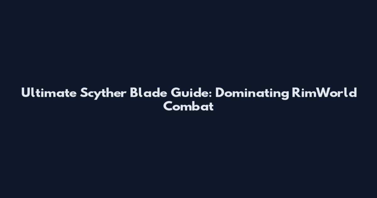 Ultimate Scyther Blade Guide: Dominating RimWorld Combat