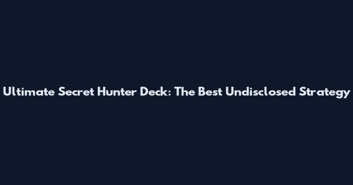 Ultimate Secret Hunter Deck: The Best Undisclosed Strategy