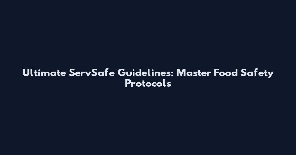 Ultimate ServSafe Guidelines: Master Food Safety Protocols