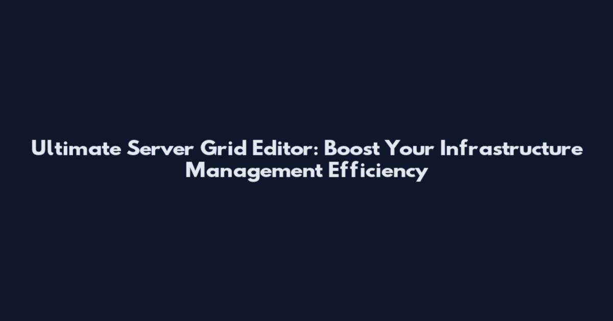 Ultimate Server Grid Editor: Boost Your Infrastructure Management Efficiency