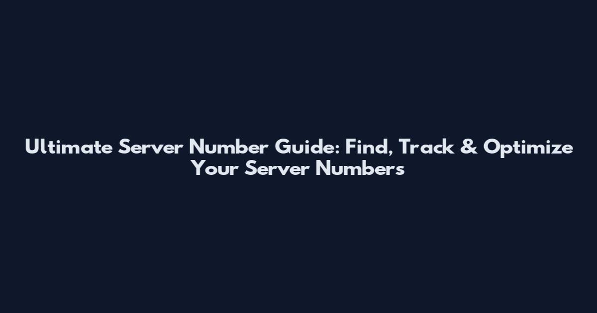 Ultimate Server Number Guide: Find, Track & Optimize Your Server Numbers