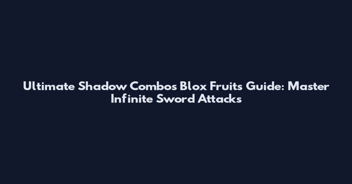 Ultimate Shadow Combos Blox Fruits Guide: Master Infinite Sword Attacks