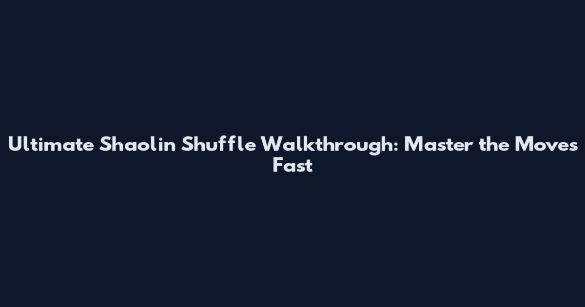 Ultimate Shaolin Shuffle Walkthrough: Master the Moves Fast