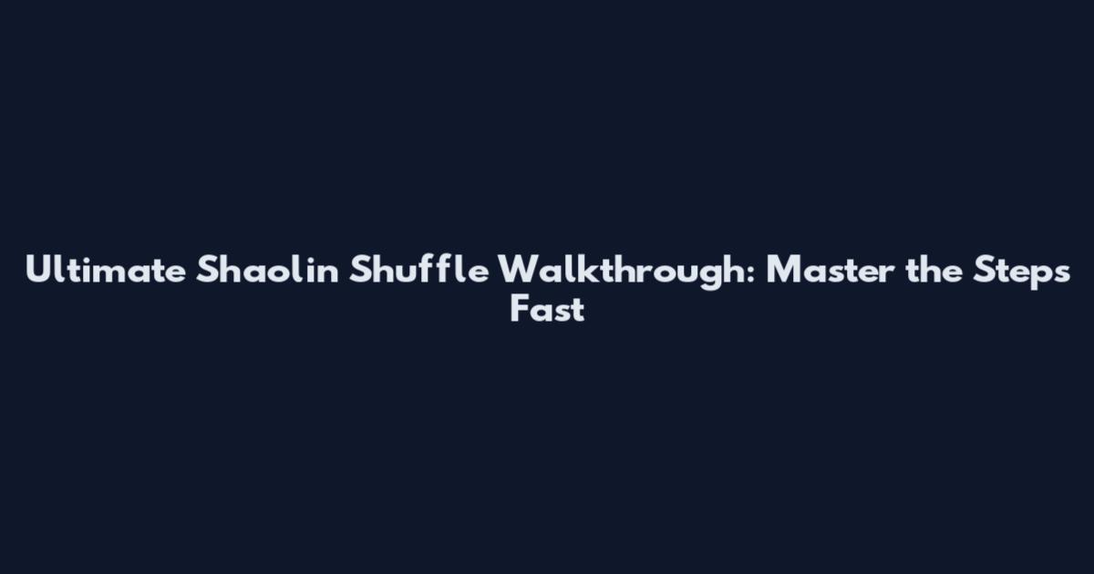 Ultimate Shaolin Shuffle Walkthrough: Master the Steps Fast
