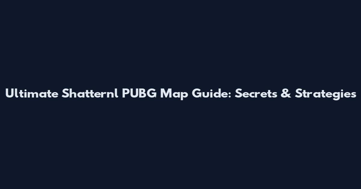 Ultimate Shatternl PUBG Map Guide: Secrets & Strategies