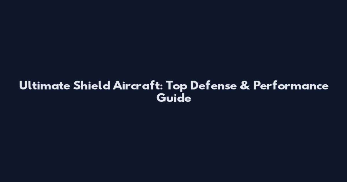 Ultimate Shield Aircraft: Top Defense & Performance Guide