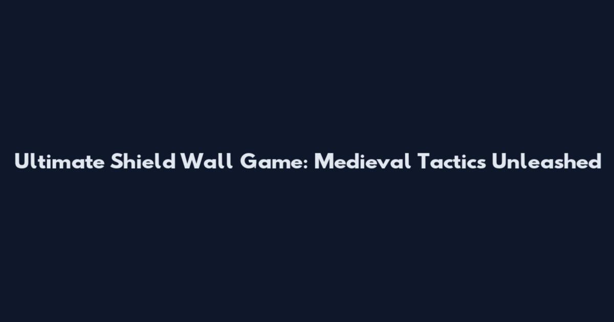 Ultimate Shield Wall Game: Medieval Tactics Unleashed