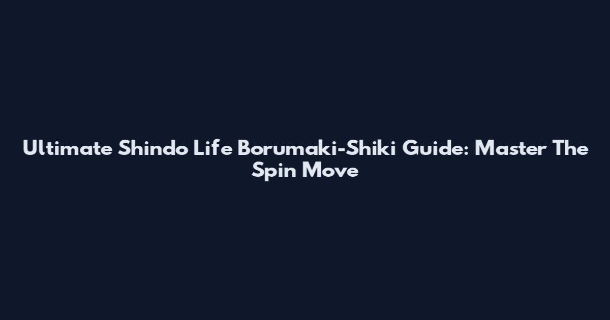 Ultimate Shindo Life Borumaki-Shiki Guide: Master The Spin Move
