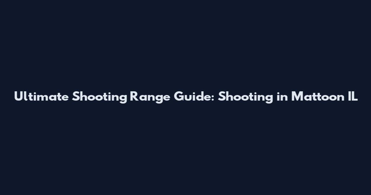 Ultimate Shooting Range Guide: Shooting in Mattoon IL