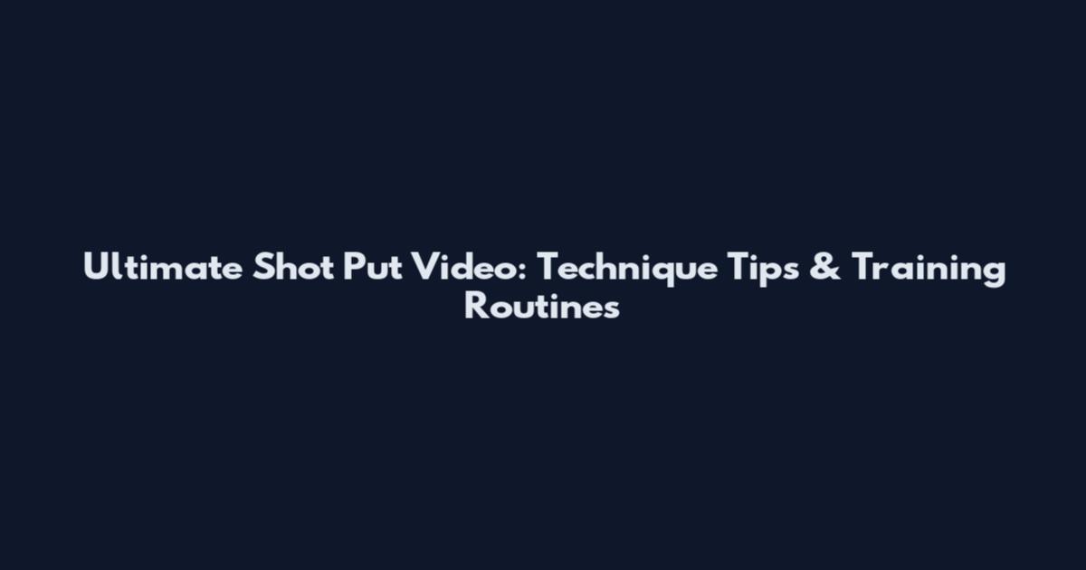 Ultimate Shot Put Video: Technique Tips & Training Routines
