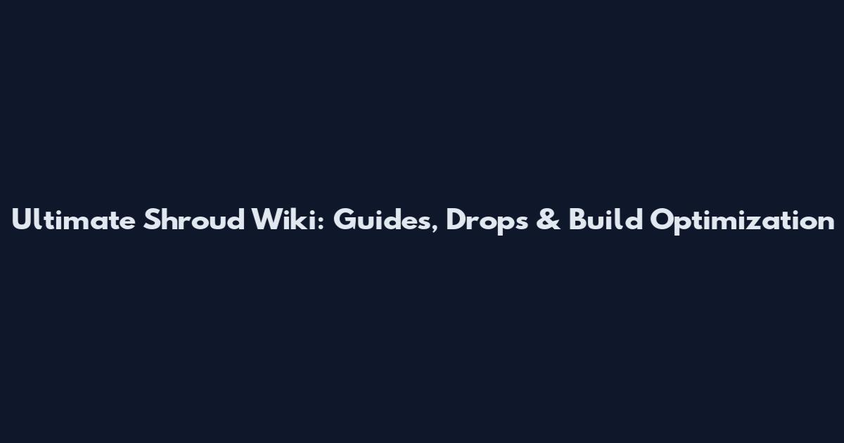 Ultimate Shroud Wiki: Guides, Drops & Build Optimization