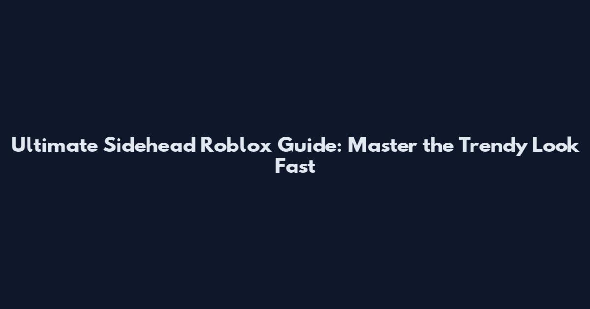Ultimate Sidehead Roblox Guide: Master the Trendy Look Fast