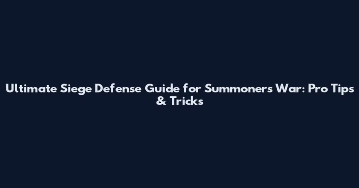 Ultimate Siege Defense Guide for Summoners War: Pro Tips & Tricks
