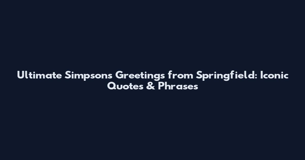 Ultimate Simpsons Greetings from Springfield: Iconic Quotes & Phrases