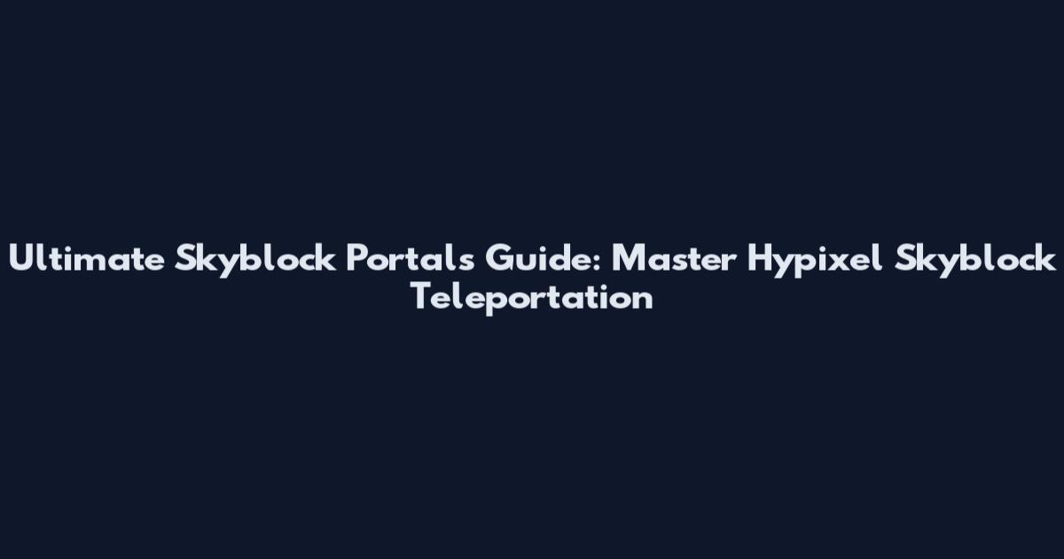 Ultimate Skyblock Portals Guide: Master Hypixel Skyblock Teleportation