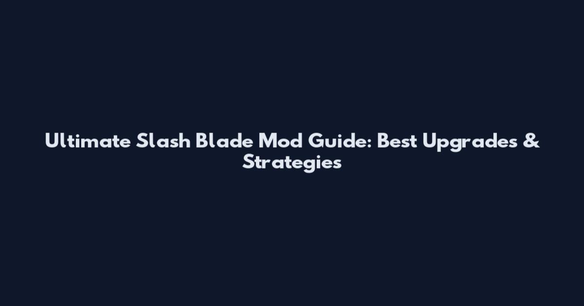 Ultimate Slash Blade Mod Guide: Best Upgrades & Strategies