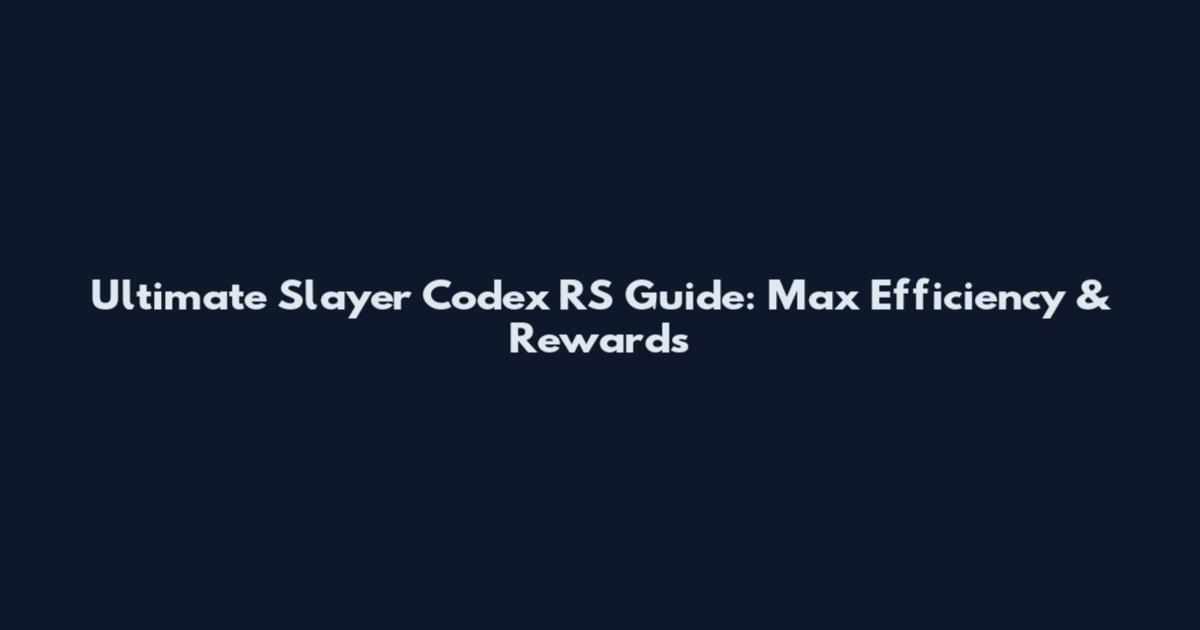 Ultimate Slayer Codex RS Guide: Max Efficiency & Rewards