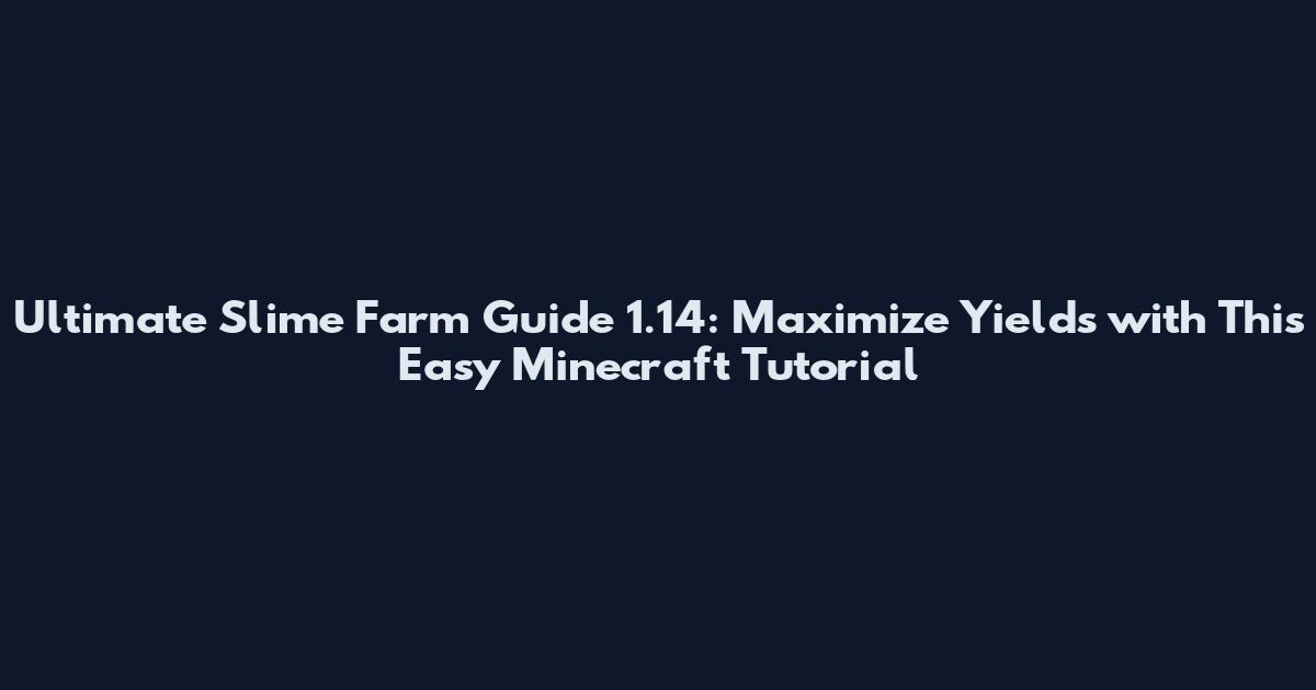 Ultimate Slime Farm Guide 1.14: Maximize Yields with This Easy Minecraft Tutorial
