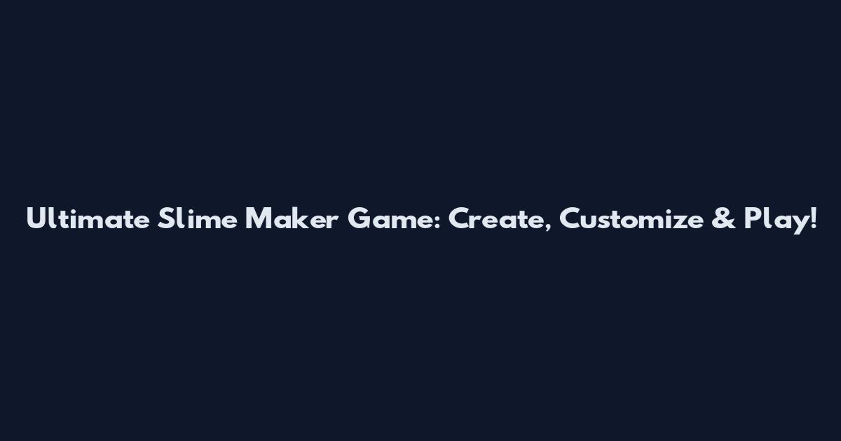 Ultimate Slime Maker Game: Create, Customize & Play!