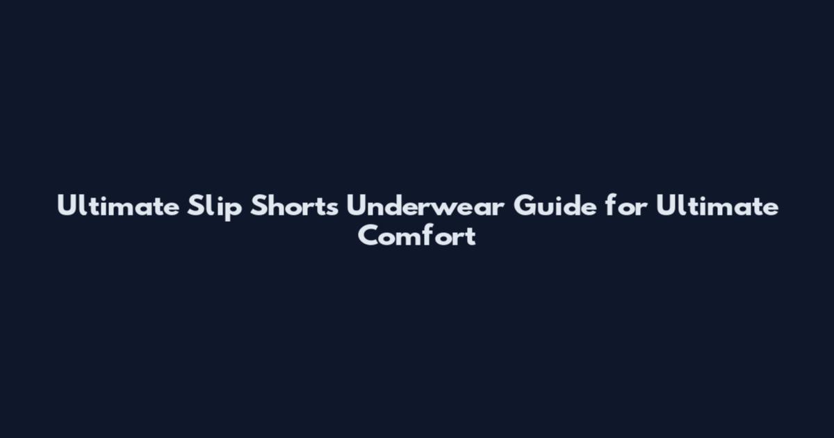 Ultimate Slip Shorts Underwear Guide for Ultimate Comfort