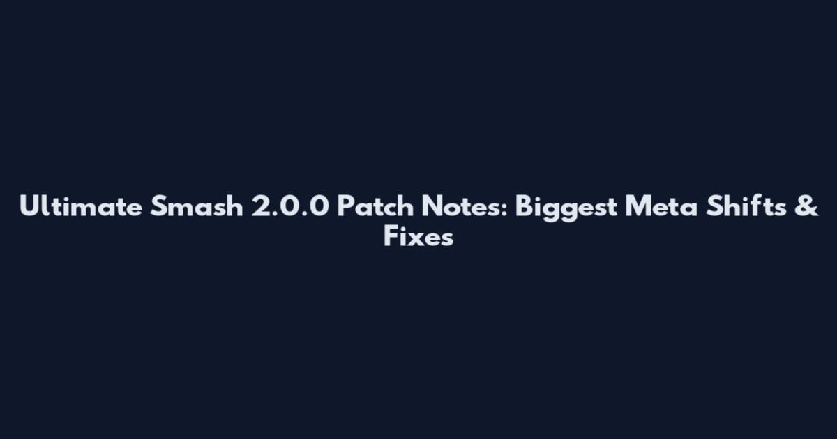 Ultimate Smash 2.0.0 Patch Notes: Biggest Meta Shifts & Fixes