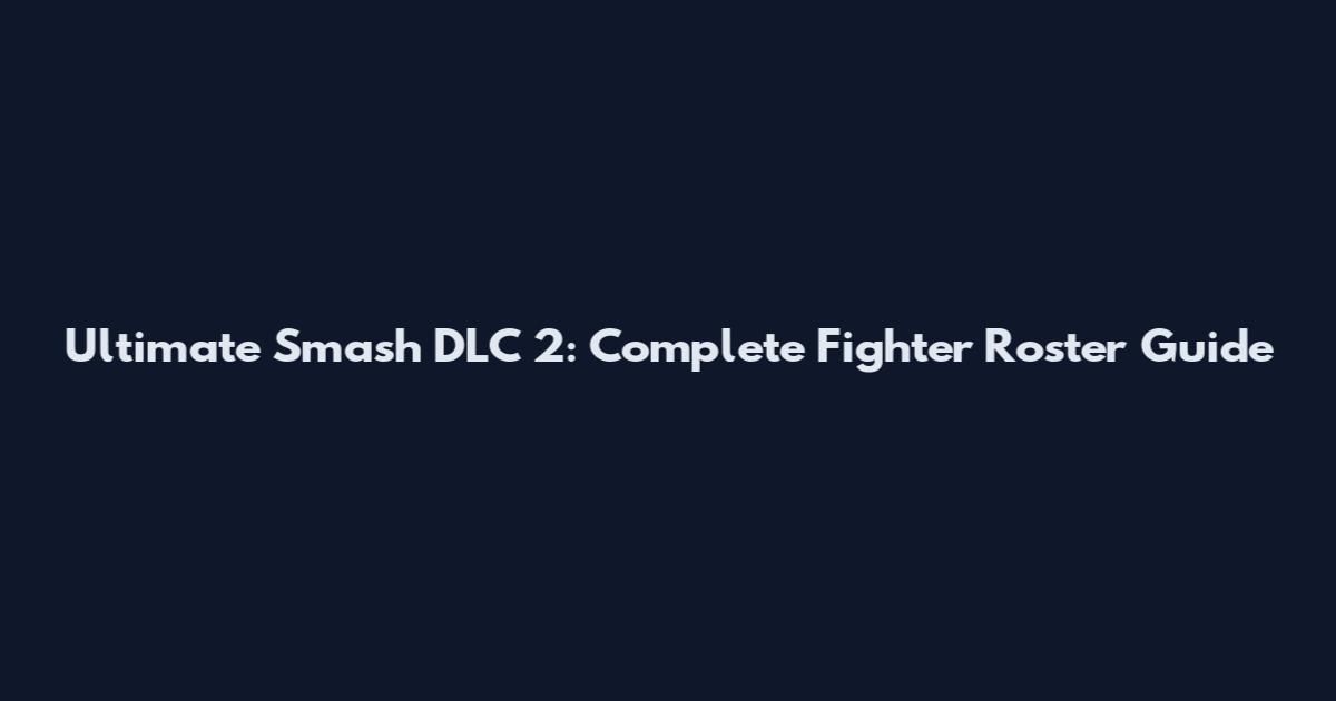 Ultimate Smash DLC 2: Complete Fighter Roster Guide