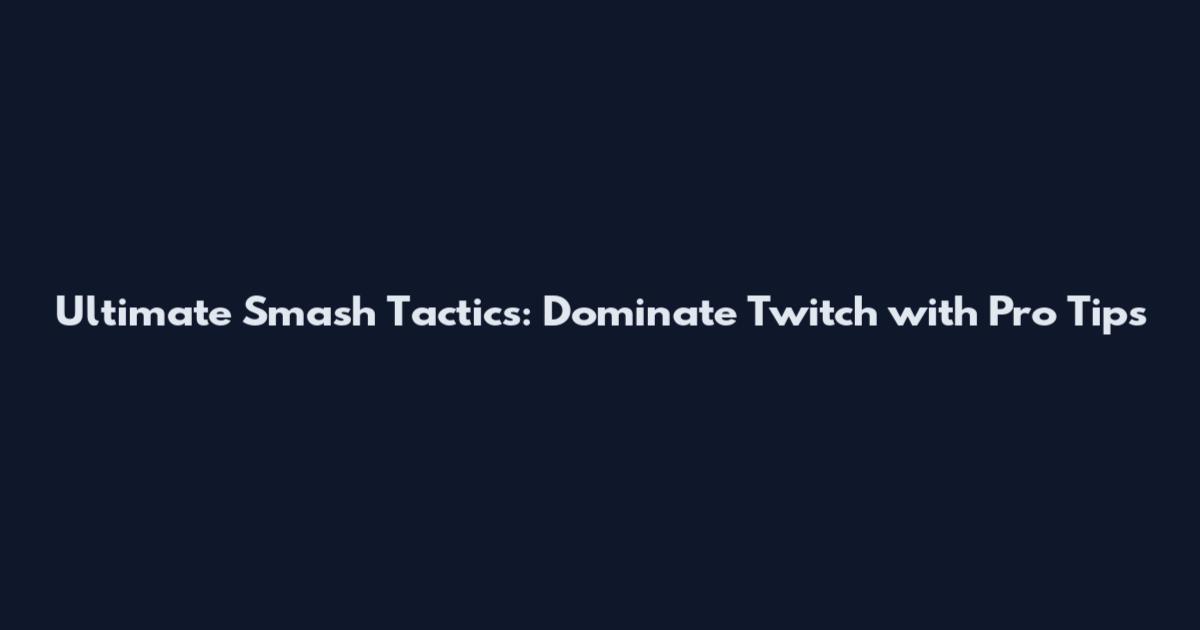 Ultimate Smash Tactics: Dominate Twitch with Pro Tips