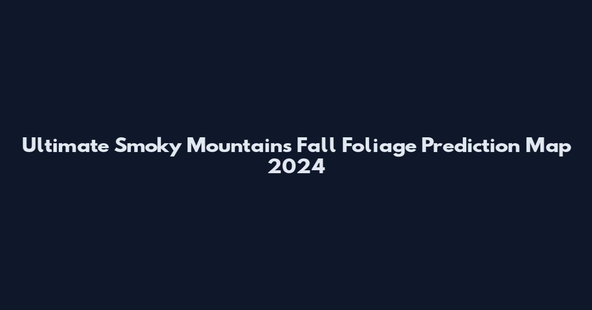 Ultimate Smoky Mountains Fall Foliage Prediction Map 2024
