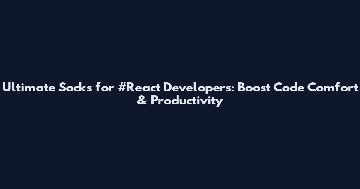 Ultimate Socks for #React Developers: Boost Code Comfort & Productivity
