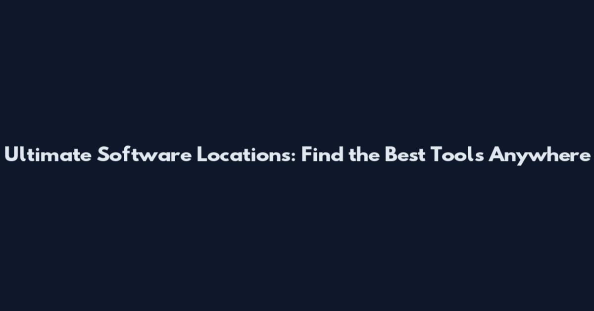 Ultimate Software Locations: Find the Best Tools Anywhere