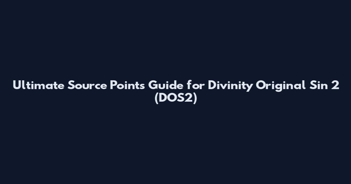 Ultimate Source Points Guide for Divinity Original Sin 2 (DOS2)