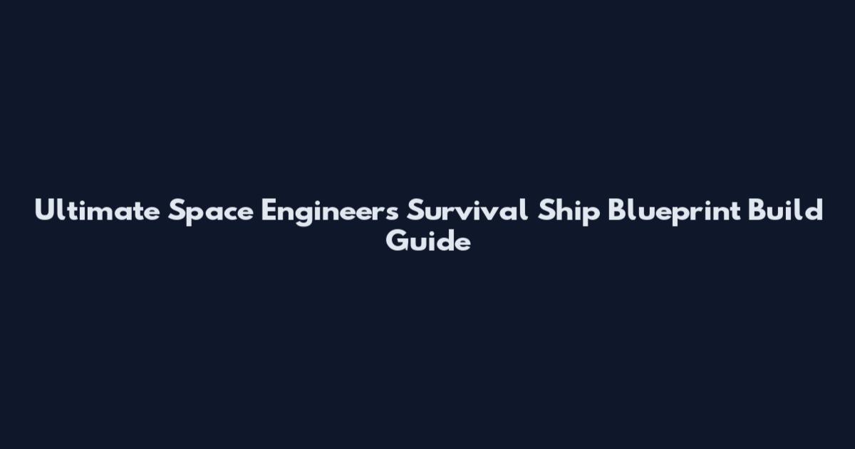 Ultimate Space Engineers Survival Ship Blueprint Build Guide