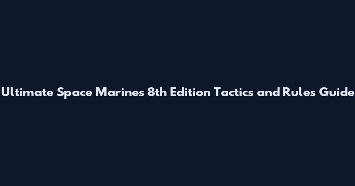 Ultimate Space Marines 8th Edition Tactics and Rules Guide
