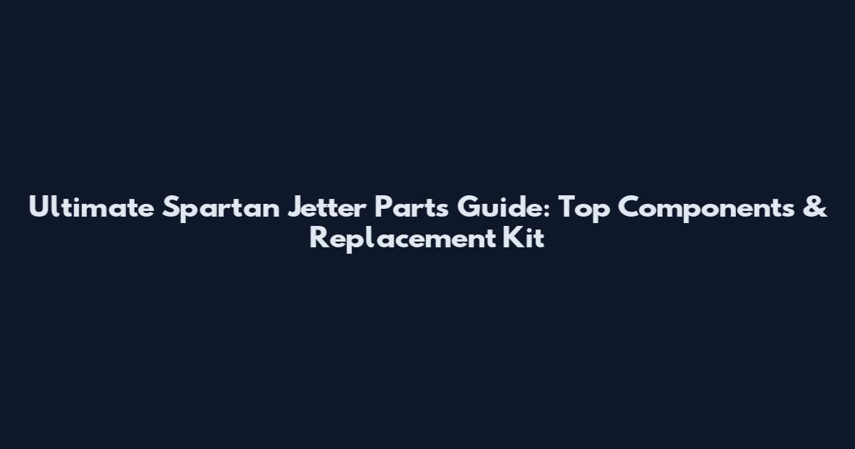 Ultimate Spartan Jetter Parts Guide: Top Components & Replacement Kit