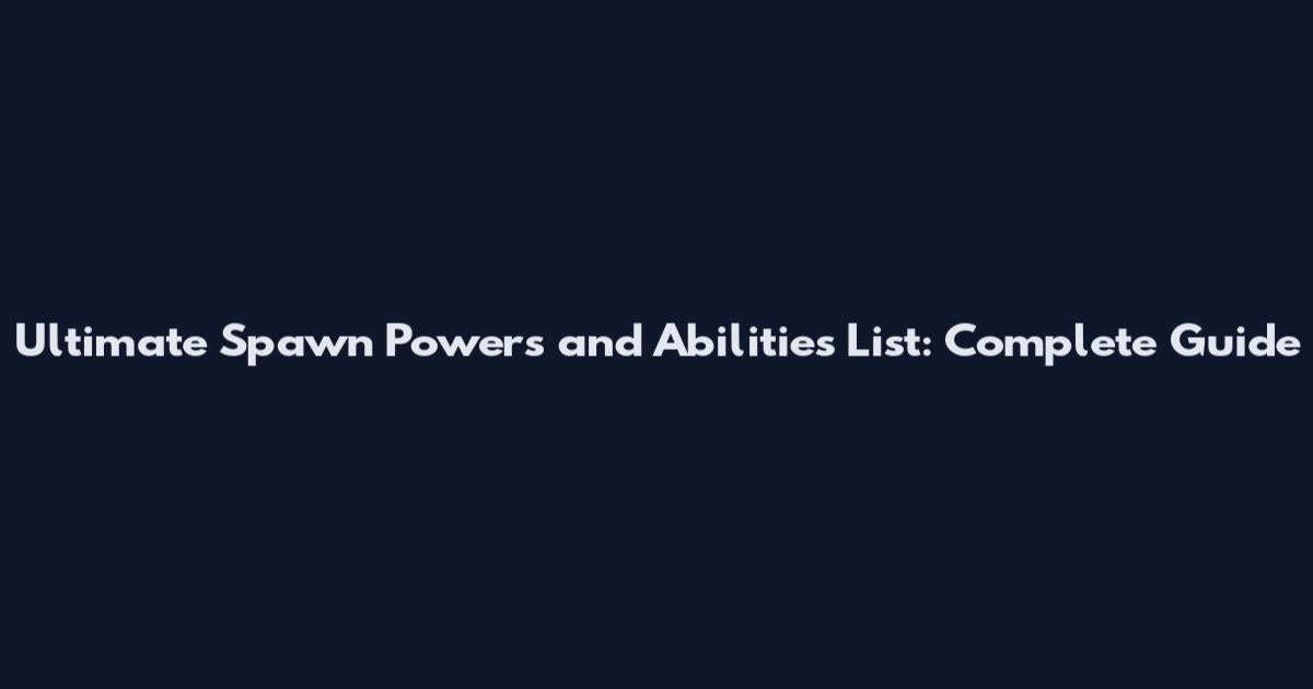 Ultimate Spawn Powers and Abilities List: Complete Guide